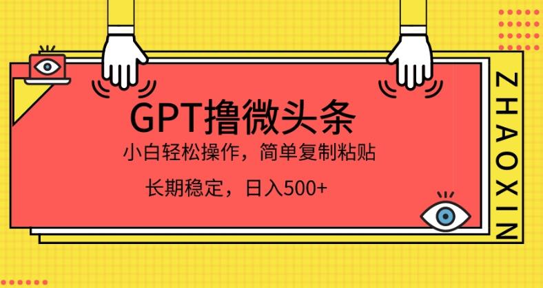 GPT撸微头条，小白轻松上手，简单复制粘贴，日入500+-蓝悦项目网