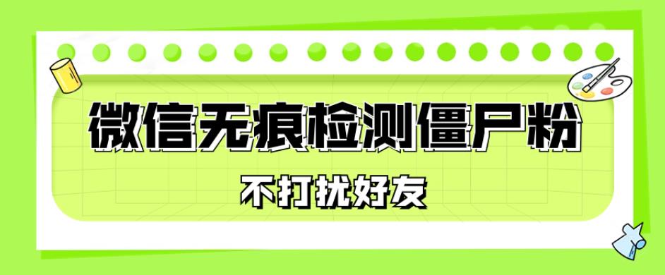 微信无痕检测僵尸粉，使用方便，2个指令就可以全自动检测僵尸粉-蓝悦项目网