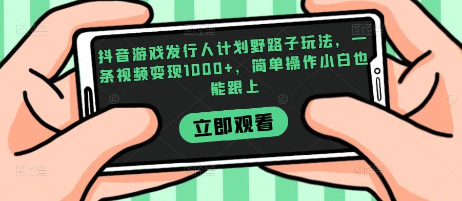 抖音游戏外国投资者方案歪门邪道游戏玩法，一条视频变现1000 ，易操作小白都能紧跟【揭密】-蓝悦项目网