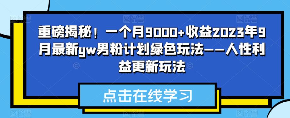 重磅消息揭密！一个月9000 盈利2023年9月全新yw粉丝方案翠绿色游戏玩法——人的本性权益升级游戏玩法-蓝悦项目网