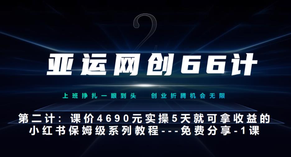 亚运网创66计第2计：小红书实战系列，只需5天即可完全上手-系列10节课-蓝悦项目网