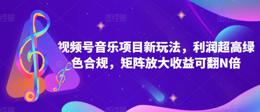 视频号音乐项目新玩法，利润超高绿色合规，矩阵放大收益可翻N倍-蓝悦项目网