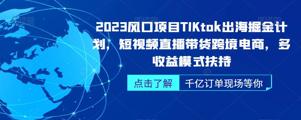 2023风口项目TikTok出海掘金计划，短视频直播带货跨境电商，多收益模式扶持-蓝悦项目网