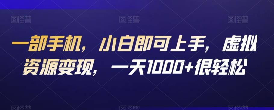 一部手机，小白即可上手，虚拟资源变现，一天1000+很轻松-蓝悦项目网