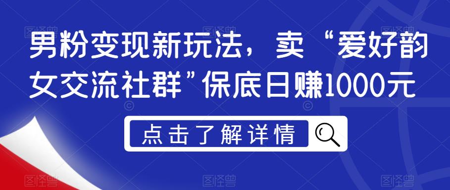 粉丝转现新模式，卖“喜好韵女沟通交流社群营销”最低日赚1000元【揭密】-蓝悦项目网