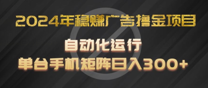 2024年稳赢广告宣传撸金新项目，全过程自动化技术运作，每台手机直接能够引流矩阵实际操作，日入300 【揭密】-蓝悦项目网