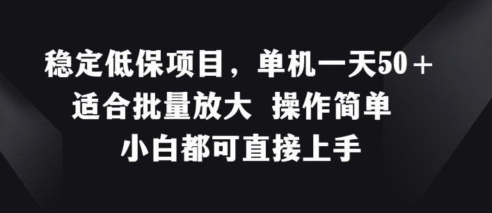 平稳低保户新项目，单机版一天50 适宜大批量变大 使用方便 小白都可直接上手【揭密】-蓝悦项目网