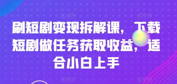 刷短剧剧本转现拆卸课，免费下载短剧剧本接任务获得收益，适合白上手-蓝悦项目网