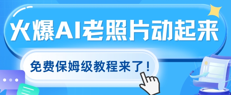 火爆全网的AI老照片动起来，免费的保姆级实例教程来啦!-蓝悦项目网