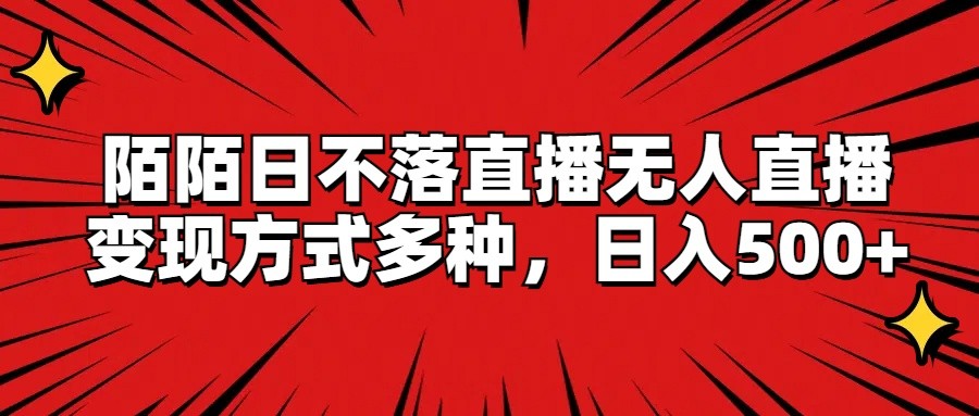 陌陌日不落直播无人直播，变现方式多种，日入500+-蓝悦项目网