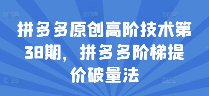 拼多多平台原创设计高级技术性第38期，拼多多平台台阶涨价破量法-蓝悦项目网