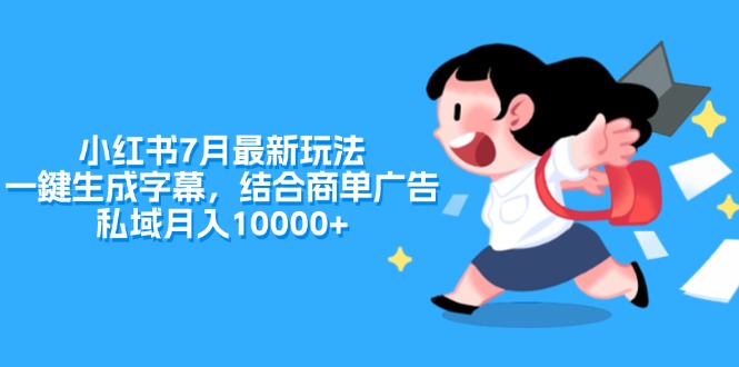 （11711期）小红书的7月全新游戏玩法，一鍵生成字幕，融合商单广告宣传，公域月收入10000-蓝悦项目网