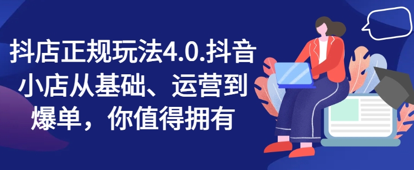 抖音小店靠谱游戏玩法4.0，抖店从产品、经营到打造爆款，可遇不可求-蓝悦项目网