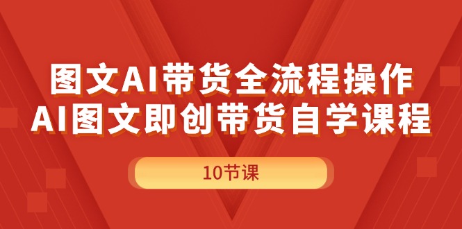 （11758期）图文并茂AI带货全流程操作，AI图文并茂即创卖货自学课程-蓝悦项目网