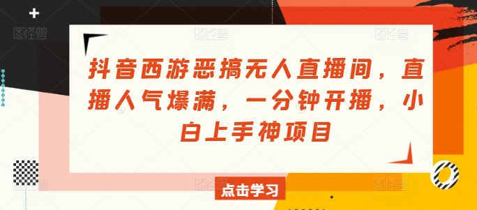 抖音西游搞怪没有人直播房间，人气值爆棚，一分钟播出，小白上手神新项目-蓝悦项目网