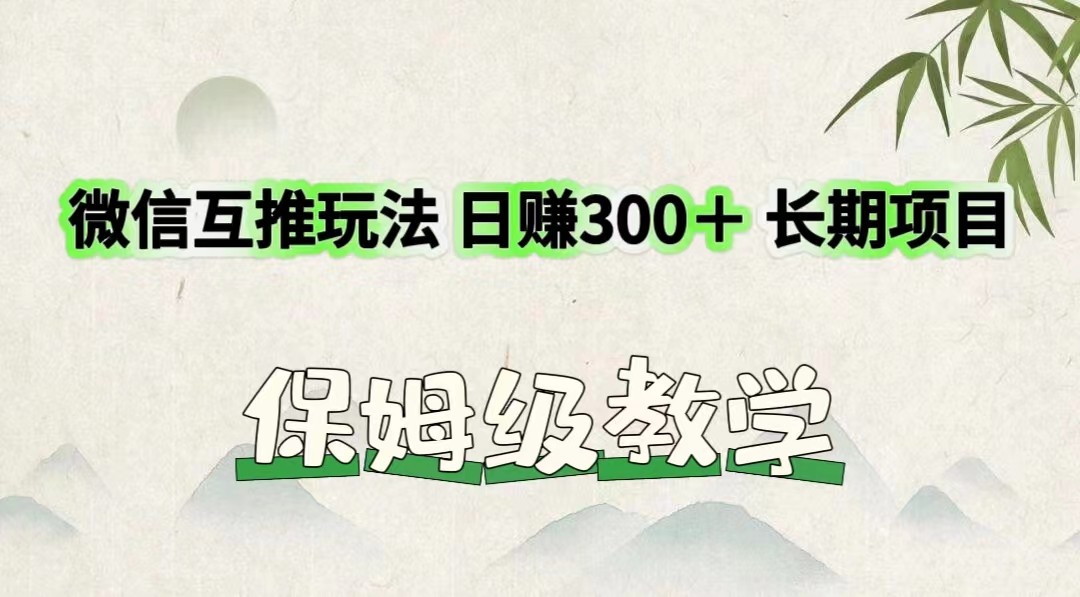 微信互推游戏玩法 日赚300＋长期项目 家庭保姆级课堂教学-蓝悦项目网