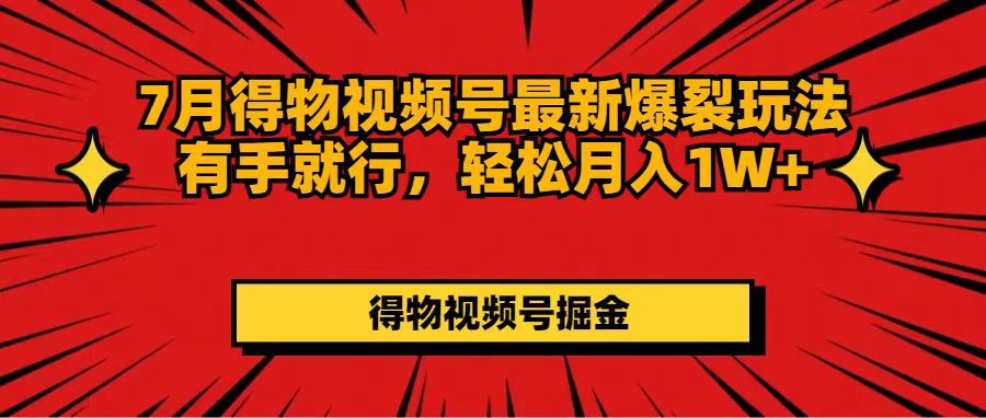 （11816期）7月得物APP微信视频号全新崩裂游戏玩法有手就行，轻轻松松月收入1W-蓝悦项目网