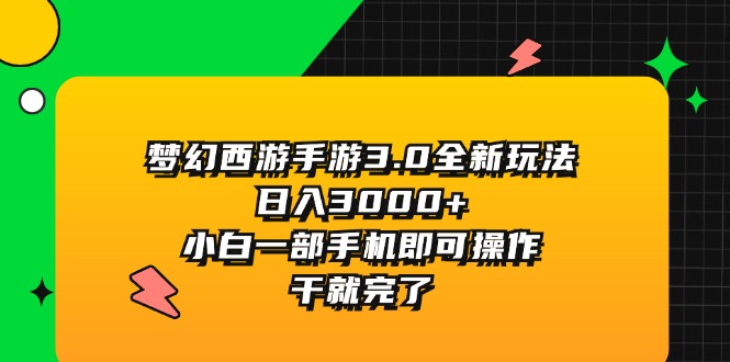（11804期）梦幻西游手游3.0全新玩法，日入3000+，小白一部手机即可操作，干就完了-蓝悦项目网