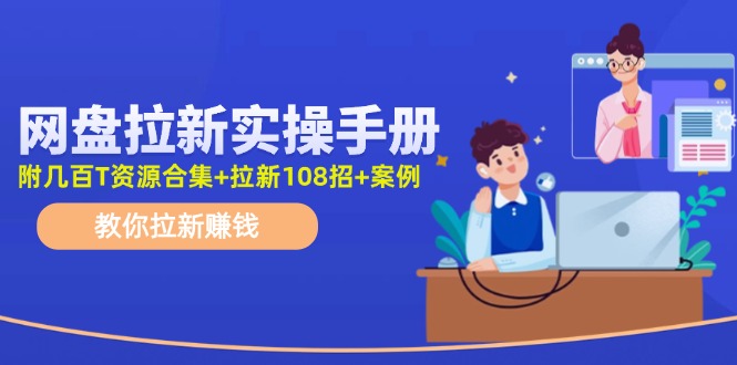 最新网盘拉新教程，网盘拉新108招，拉新赚钱实操手册（附案例）-蓝悦项目网