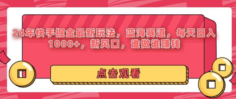 24年快手掘金新玩法，蓝海赛道，日入1k+，新风口，谁做谁赚钱-蓝悦项目网