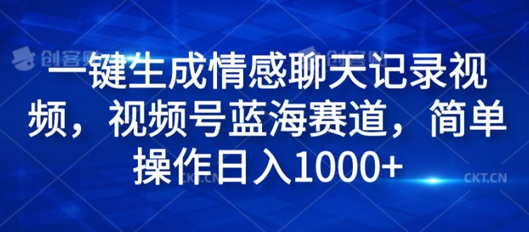 一键生成情绪聊天记录视频，微信视频号瀚海跑道，易操作日入1k-蓝悦项目网