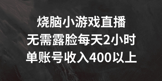 烧脑小游戏直播间，不用漏脸每日2钟头，单账户日入400 【揭密】-蓝悦项目网