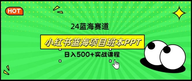 2024年8月最新蓝海赛道，小红书班本PPT项目，小白轻松上手-蓝悦项目网