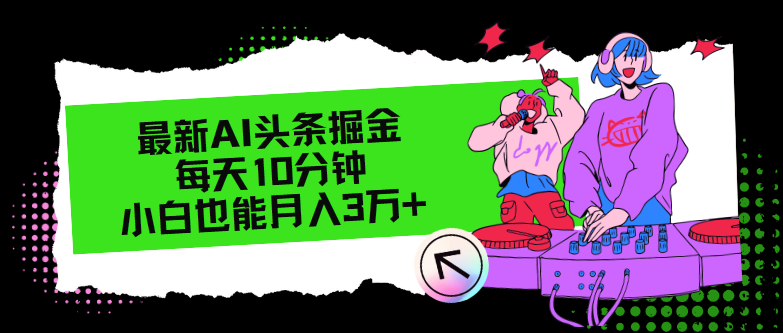 （12109期）最新AI头条掘金，每天只需10分钟，小白也能月入3万+-蓝悦项目网