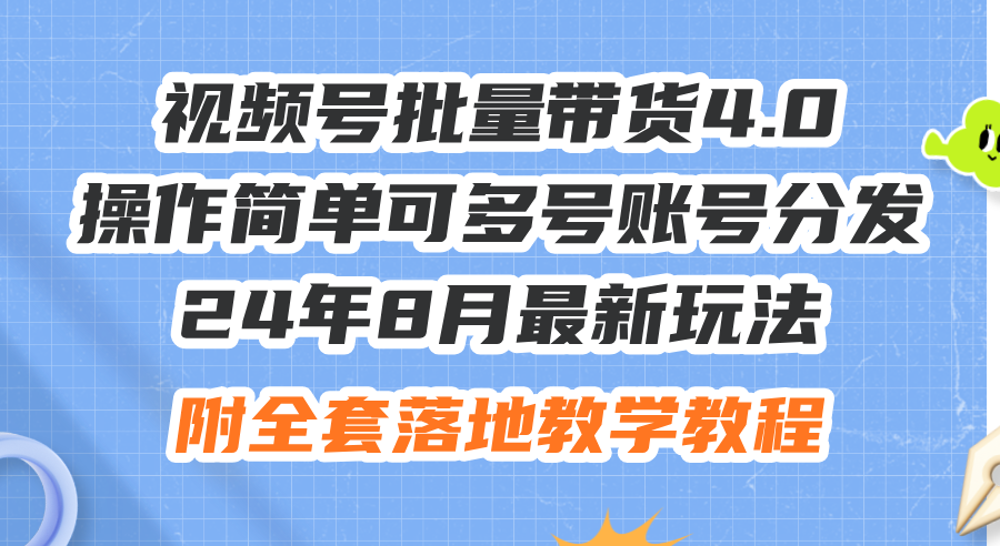 （12093期）24年8月最新玩法视频号批量带货4.0，操作简单可多号账号分发，附全套落…-蓝悦项目网