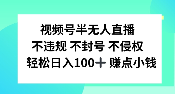 微信视频号半无人直播，不违规防封号，轻轻松松日入100 【揭密】-蓝悦项目网