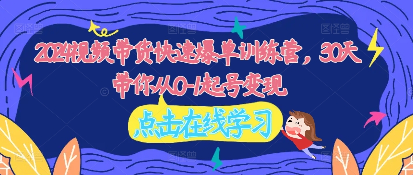 2024短视频带货迅速打造爆款夏令营，30天陪你从0-1养号转现-蓝悦项目网