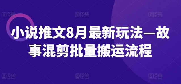 小说推文8月全新模式—小故事剪辑大批量运送步骤-蓝悦项目网