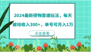 2024最新得物靠谱玩法，每天被动收入300+，单号可月入1万-蓝悦项目网