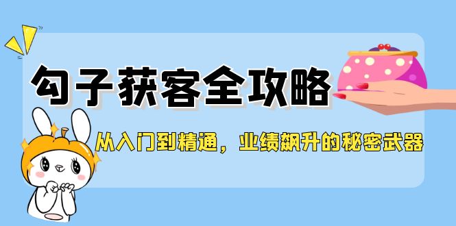 实用教程，钩子拓客攻略大全，销售业绩飙涨的秘密武器-蓝悦项目网