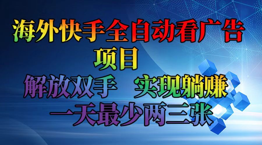 （12185期）海外快手全自动看广告项目    解放双手   实现躺赚  一天最少两三张-蓝悦项目网