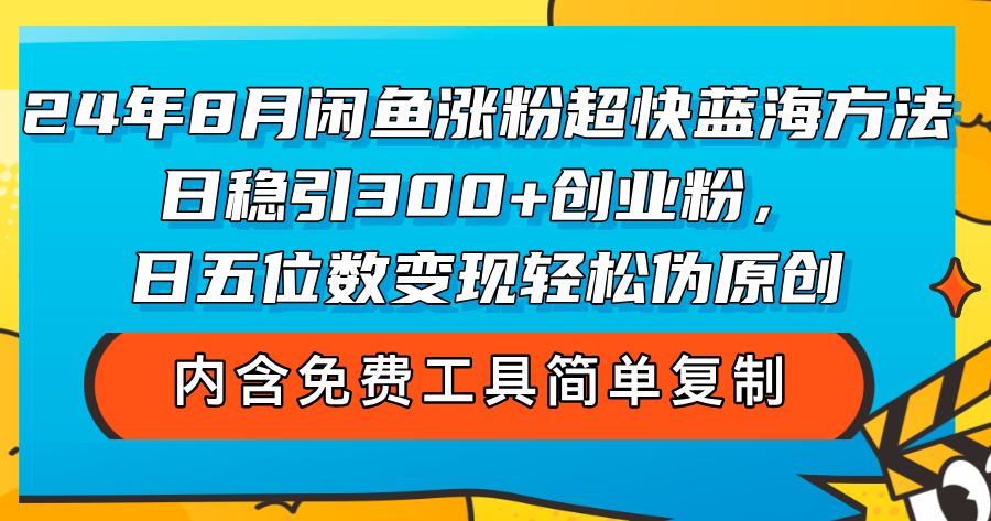 （12176期）24年8月闲鱼涨粉超快蓝海方法！日稳引300+创业粉，日五位数变现，轻松…-蓝悦项目网