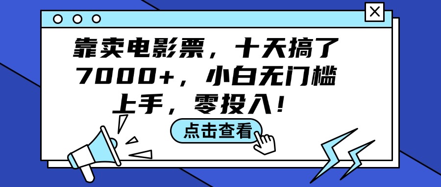 （12161期）靠卖电影票，十天搞了7000+，小白无门槛上手，零投入！-蓝悦项目网