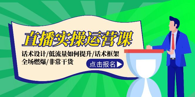 （12153期）直播实操运营课：话术设计/低流量如何提升/话术框架/全场燃爆/非常干货-蓝悦项目网