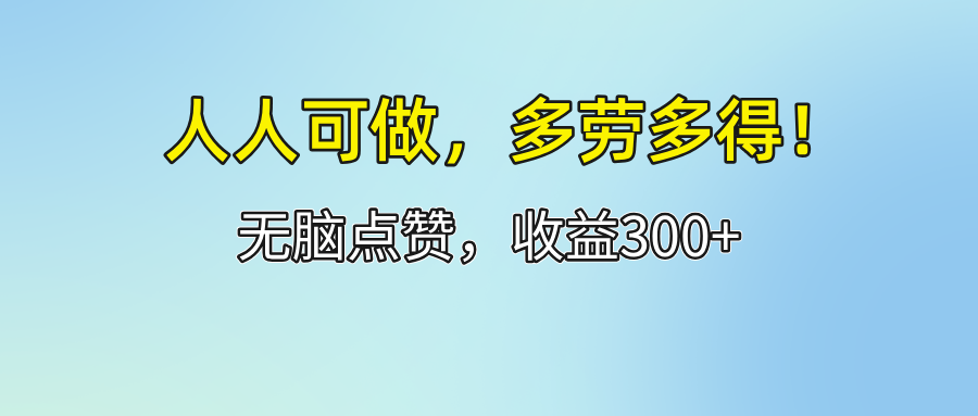 （12126期）人人可做！轻松点赞，收益300+，多劳多得！-蓝悦项目网