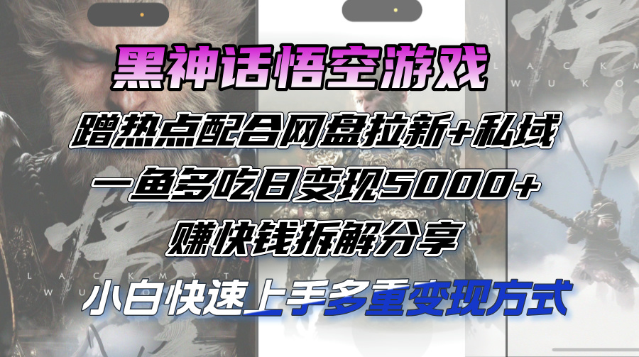 （12271期）黑神话悟空游戏蹭热点配合网盘拉新+私域，一鱼多吃日变现5000+赚快钱拆…-蓝悦项目网