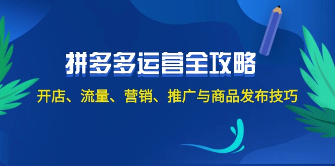 （12264期）2024拼多多运营全攻略：开店、流量、营销、推广与商品发布技巧（无水印）-蓝悦项目网