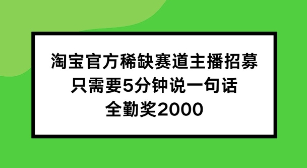 淘宝官方稀有跑道招聘主播 ，只需5min说一句话， 全勤奖金2000【揭密】-蓝悦项目网