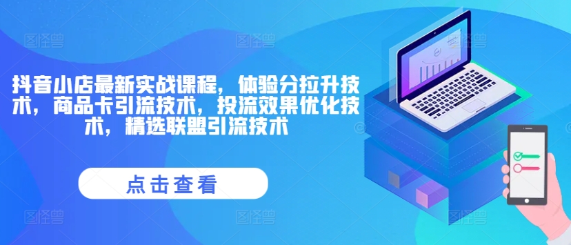 抖店全新实战演练课程内容，感受分拉涨技术性，产品卡引流技术，投流实际效果开发技术，精选联盟引流技术-蓝悦项目网