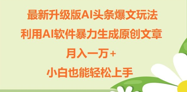 全新升级ai今日头条热文游戏玩法，运用ai手机软件暴力行为形成原创文章内容，月入一W ，新手也可以快速上手-蓝悦项目网