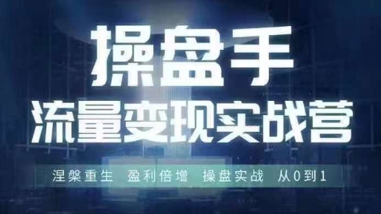 操盘手流量实战变现营6月28-30号线下课，涅槃重生 盈利倍增 操盘实战 从0到1-蓝悦项目网