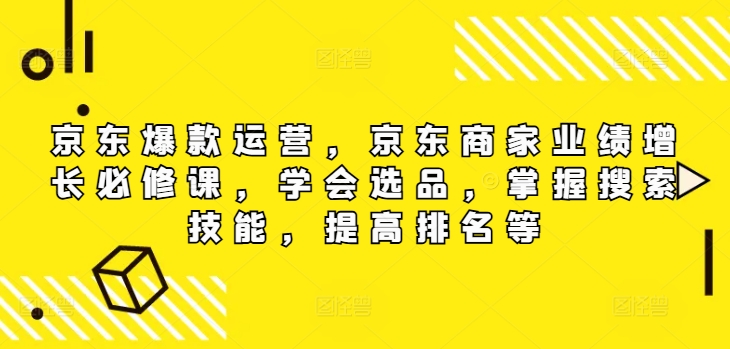 京东商城爆品经营，京东卖家业绩提升必修课程（无水印图片版），懂得选款，把握检索专业技能，提高排名等-蓝悦项目网