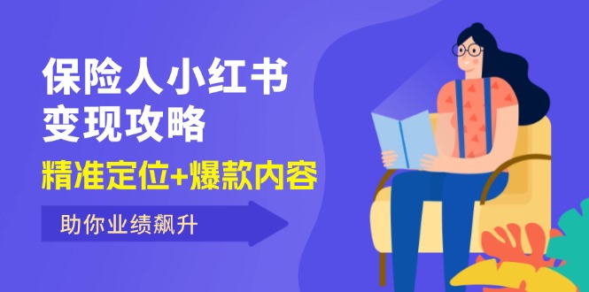 （12307期）保 险 人 小红书变现攻略，精准定位+爆款内容，助你业绩飙升-蓝悦项目网