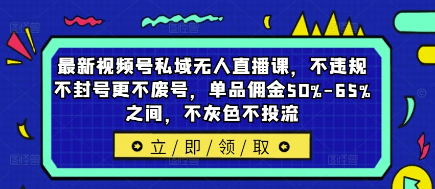 新视频号公域无人直播课，不违规防封号更加不废号，品类提成50%-65%中间，不深灰色不投流-蓝悦项目网