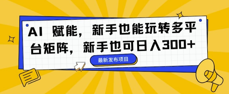 AI 创变，初学者也能玩转全平台引流矩阵，初学者也可以日入3张-蓝悦项目网