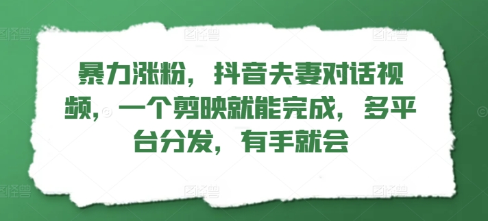 暴力行为增粉，抖音视频夫妇对话视频，一个剪辑软件就可以完成，多平台分发，两双手便会-蓝悦项目网